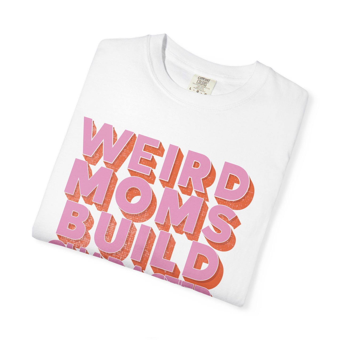 Weird Moms Build Character Comfort Colors T-Shirt