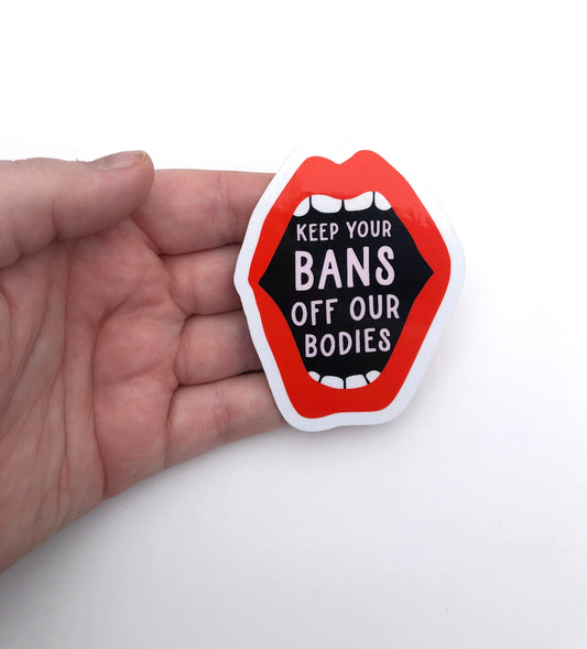 Keep Your Bans Off Our Bodies Waterproof Sticker | Women's Reproductive Rights, Women's Health, Gender Equality, Roe v. Wade, Laptop Sticker