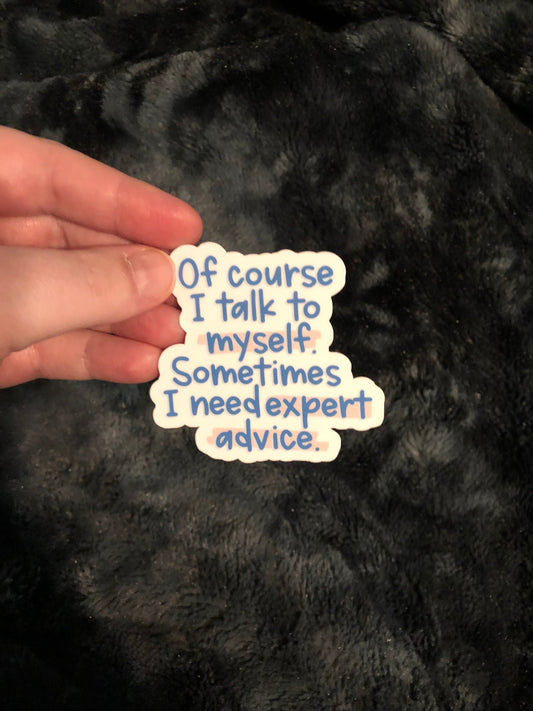 Of Course I Talk To Myself Sometimes I Need Expert Advice Sticker, Funny Sticker, Trendy Sticker, Sarcastic, Water Bottle Sticker, E-Reader