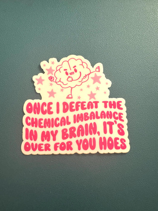Once I Defeat The Chemical Imbalance In My Brain It's Over For You Hoes Sticker, Mental Health Sticker, ADHD, Depression, Anxiety Sticker