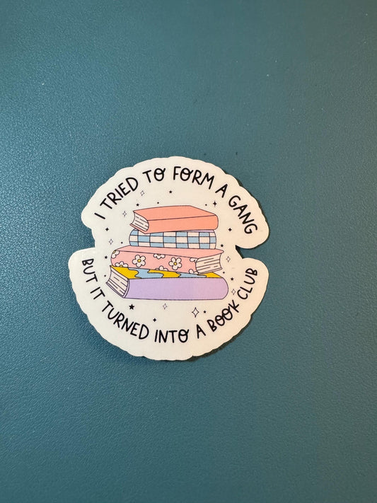 I Tried To Form A Gang, But It Turned Into A Book Club Sticker, Book Lover Sticker, Gift for Reader, Booktok, TBR Pile, Reading Lover