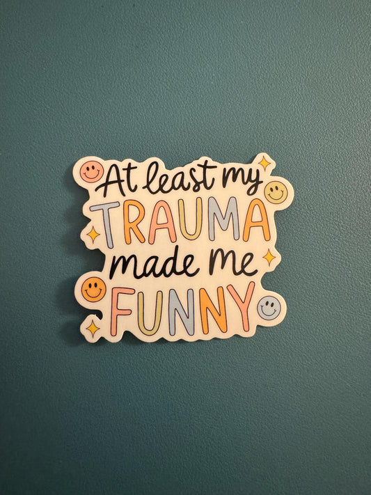 At Least My Trauma Made Me Funny Vinyl Sticker, Mental Health, Trauma Awareness, PTSD, Dark Humor