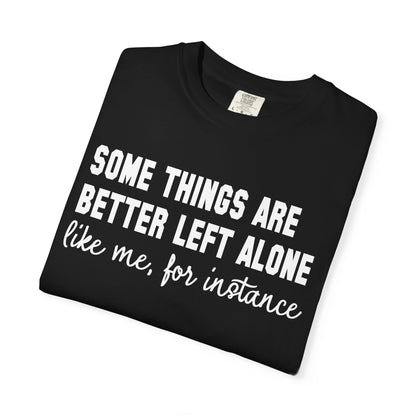 Some Things Are Better Left Alone T-Shirt