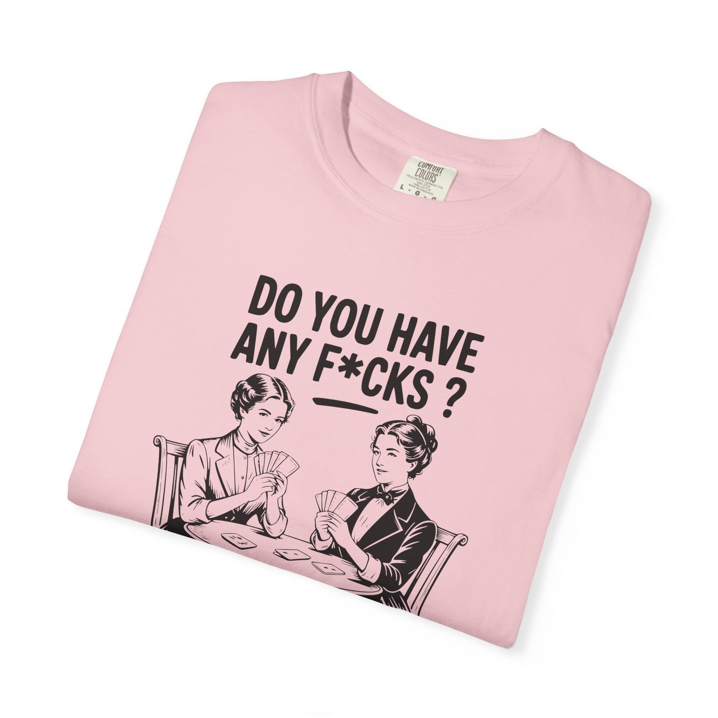 Do You Have Any Fucks T-Shirt