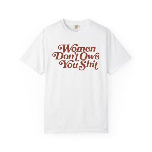 Women Don't Owe You Shit Comfort Colors Unisex Short Sleeve T-Shirt, Women's Rights, Female Empowerment, Gift For Her