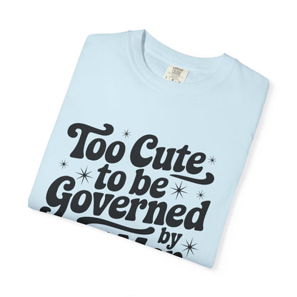 Too Cute To Be Governed By Old Men T-Shirt