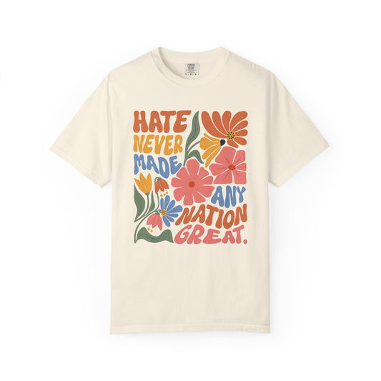 Hate Never Made Any Nation Great Comfort Colors T-Shirt, Political Activism, Social Justice Shirt, Pro Democracy, Anti Trump