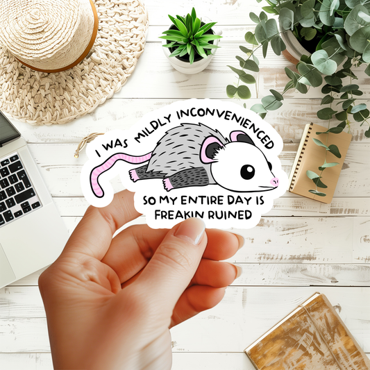 I Was Mildly Inconvenienced So My Entire Day Is Freakin' Ruined Sticker