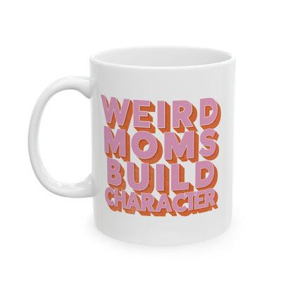 Funny Mom Mug, Weird Moms Build Character, Ceramic Mug, Mother's Day Gift, Mom Birthday Present, Bold Pink and Orange Font Mug, Unique Gift
