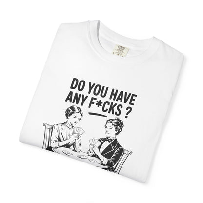 Do You Have Any Fucks T-Shirt