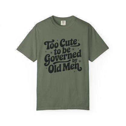 Too Cute To Be Governed By Old Men T-Shirt