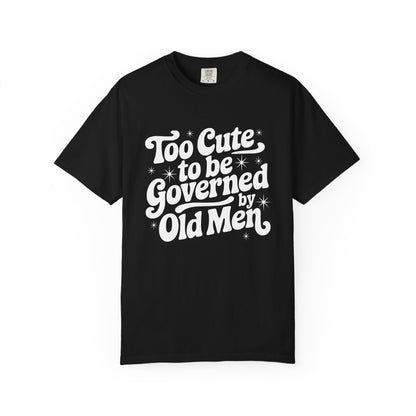 Too Cute To Be Governed By Old Men T-Shirt