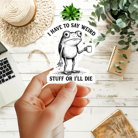 I Have To Say Weird Stuff Or I'll Die Frog Sticker