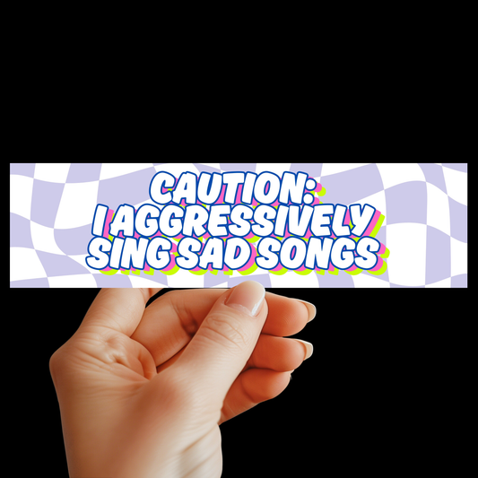 Caution: I Aggressively Sing Sad Song Bumper Sticker