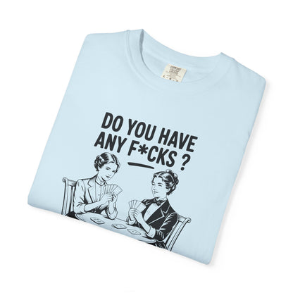 Do You Have Any Fucks T-Shirt