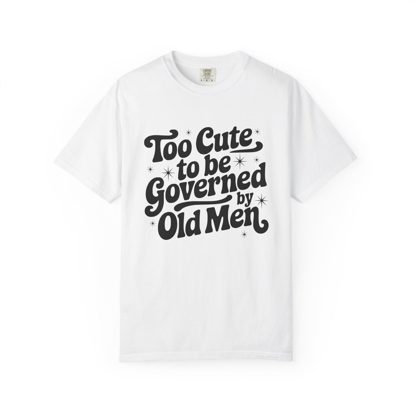 Too Cute To Be Governed By Old Men T-Shirt