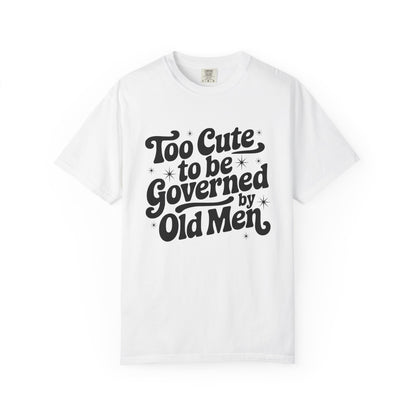 Too Cute To Be Governed By Old Men T-Shirt