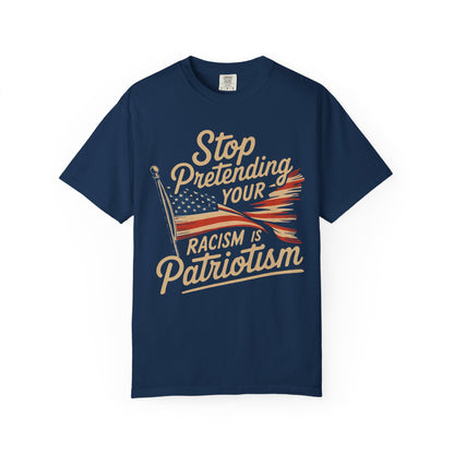 Stop Pretending Your Racism Is Patriotism T-Shirt