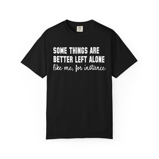 Some Things Are Better Left Alone T-Shirt