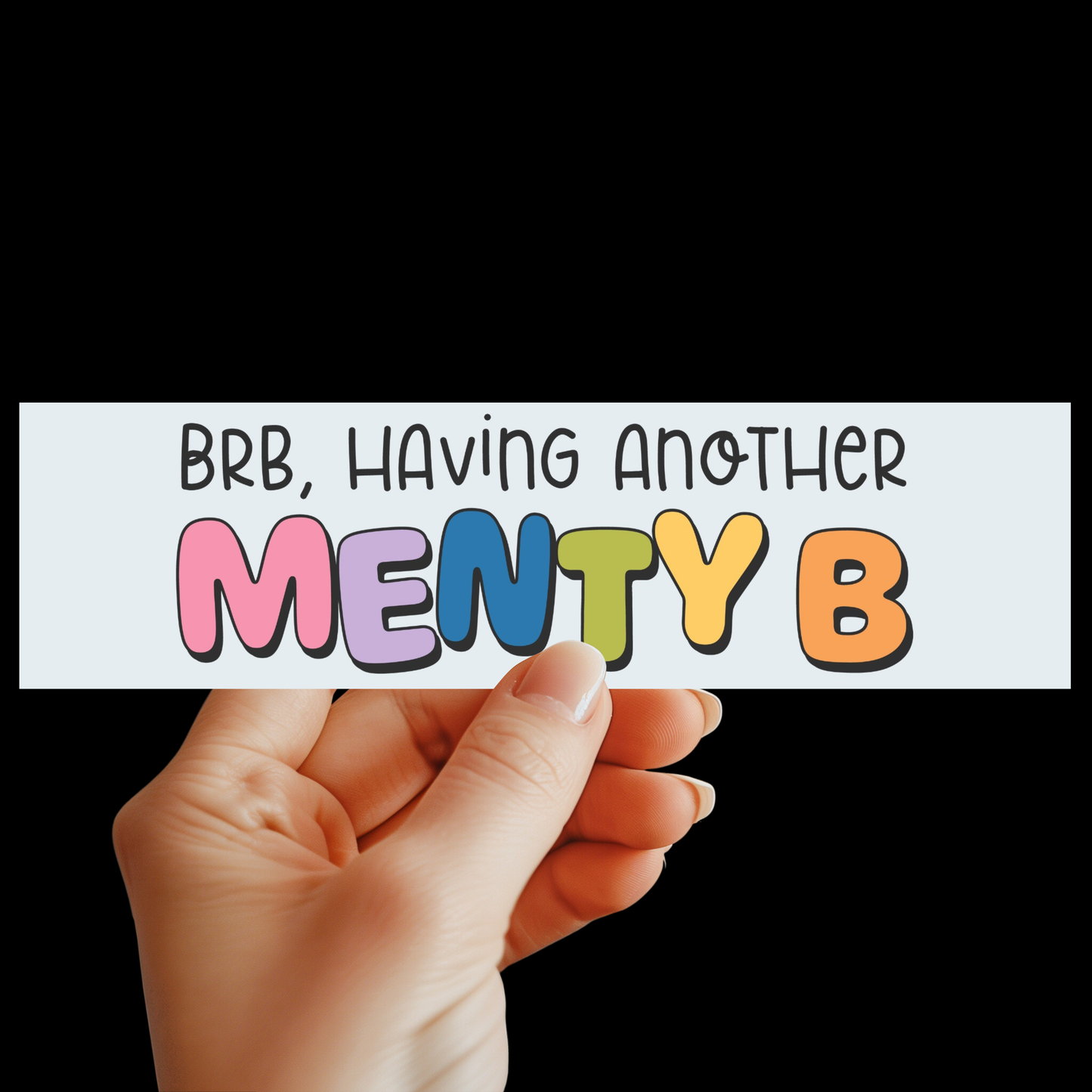 BRB Having Another Menty B Bumper Sticker