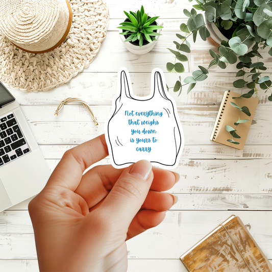 Not Everything That Weighs You Down Is Yours To Carry Sticker
