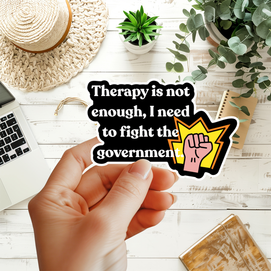 Therapy Is Not Enough I Need To Fight The Government Sticker