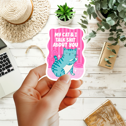 My Cat and I Talk Shit About You Sticker