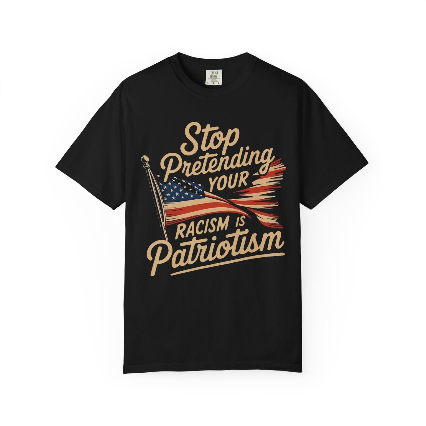 Stop Pretending Your Racism Is Patriotism T-Shirt