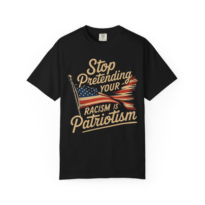 Stop Pretending Your Racism Is Patriotism T-Shirt
