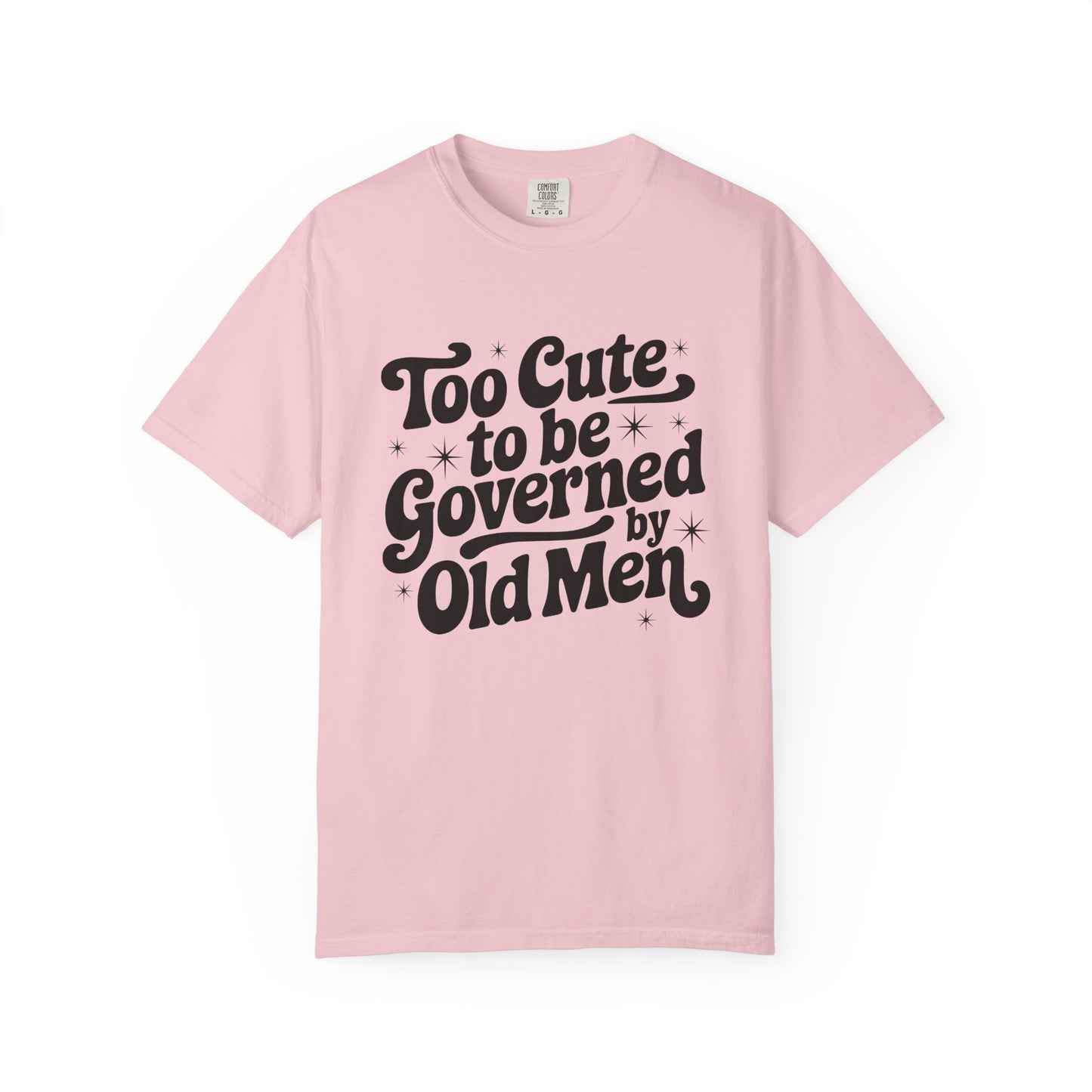 Too Cute To Be Governed By Old Men T-Shirt