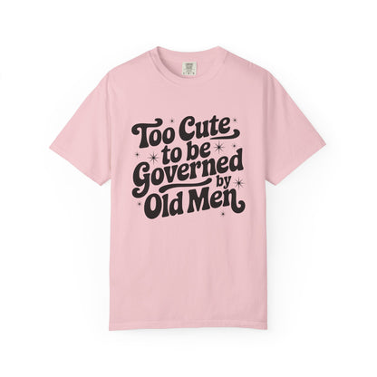 Too Cute To Be Governed By Old Men T-Shirt