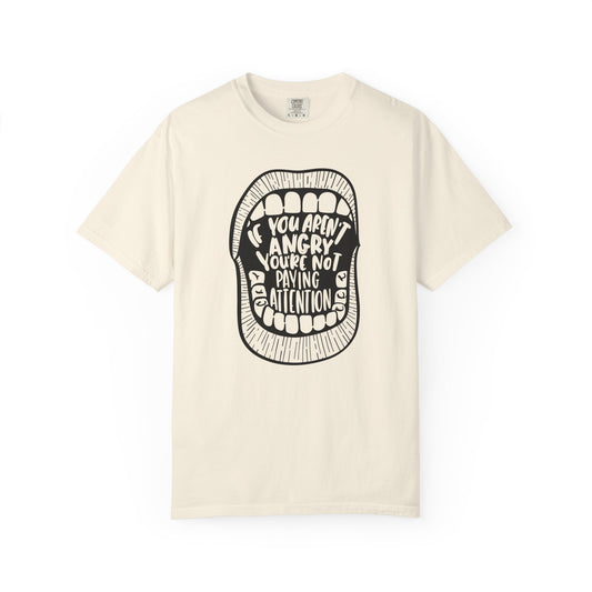 If You Aren't Angry You're Not Paying Attention Comfort Colors T-Shirt