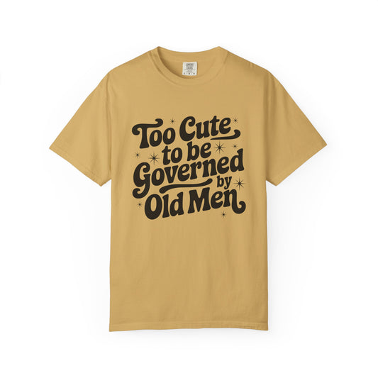 Too Cute To Be Governed By Old Men T-Shirt