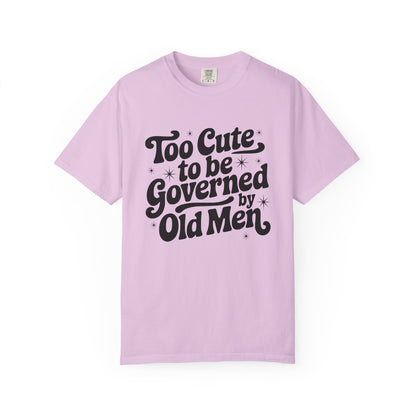 Too Cute To Be Governed By Old Men T-Shirt
