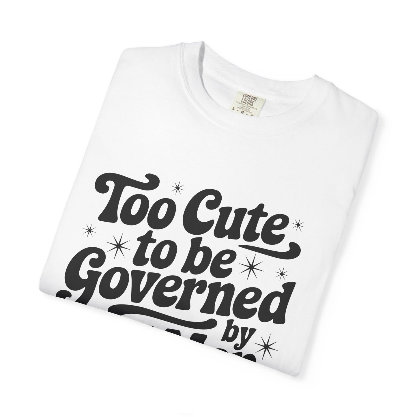 Too Cute To Be Governed By Old Men T-Shirt