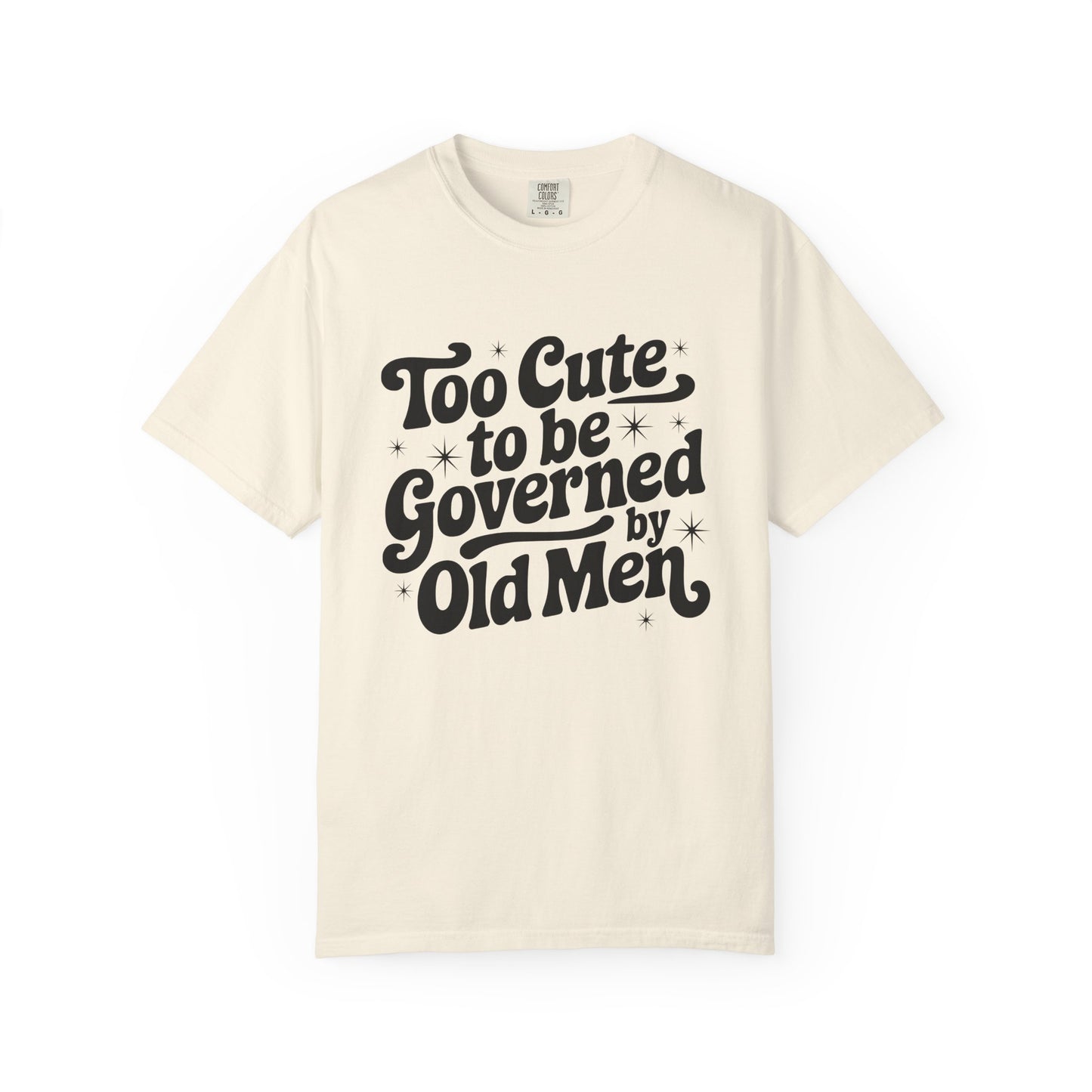 Too Cute To Be Governed By Old Men T-Shirt