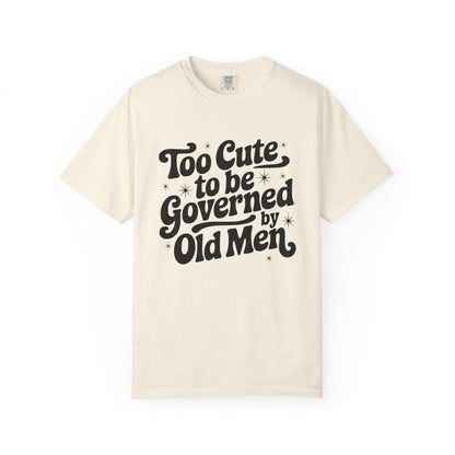 Too Cute To Be Governed By Old Men T-Shirt