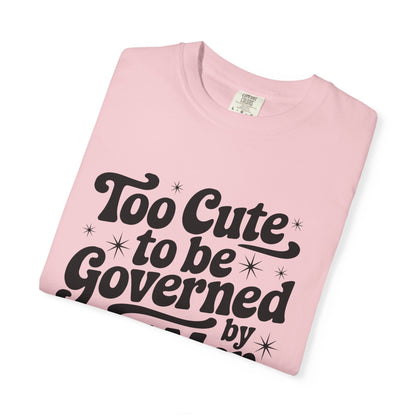 Too Cute To Be Governed By Old Men T-Shirt