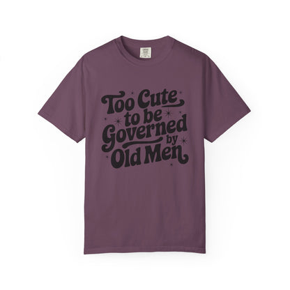 Too Cute To Be Governed By Old Men T-Shirt