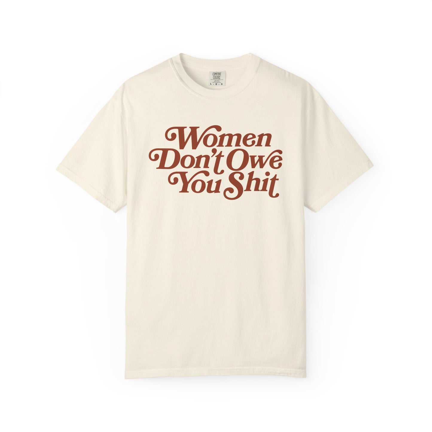 Women Don't Owe You Shit Comfort Colors Unisex Short Sleeve T-Shirt, Women's Rights, Female Empowerment, Gift For Her