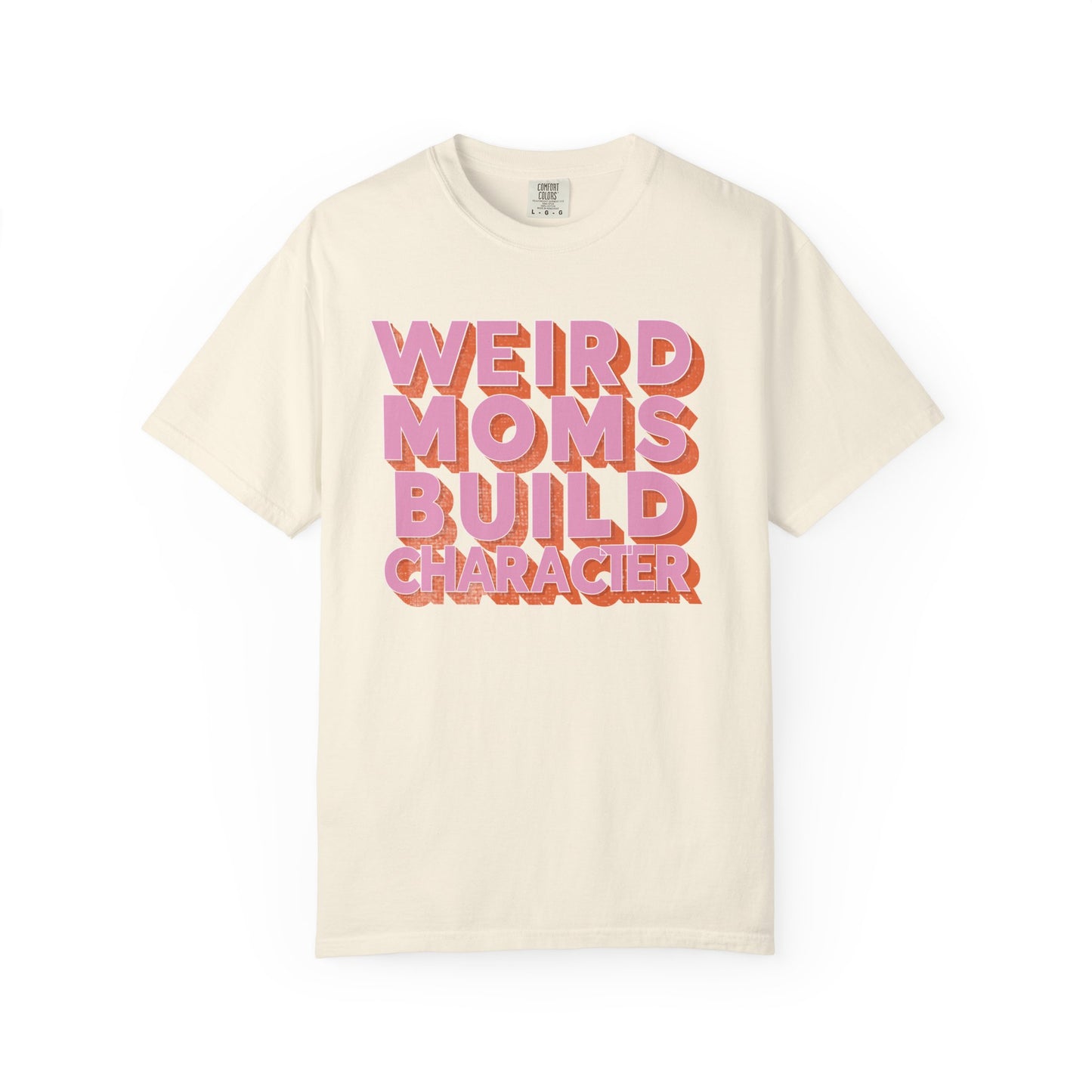 Weird Moms Build Character Comfort Colors T-Shirt