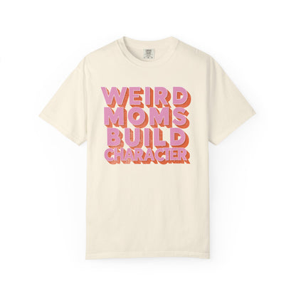Weird Moms Build Character Comfort Colors T-Shirt