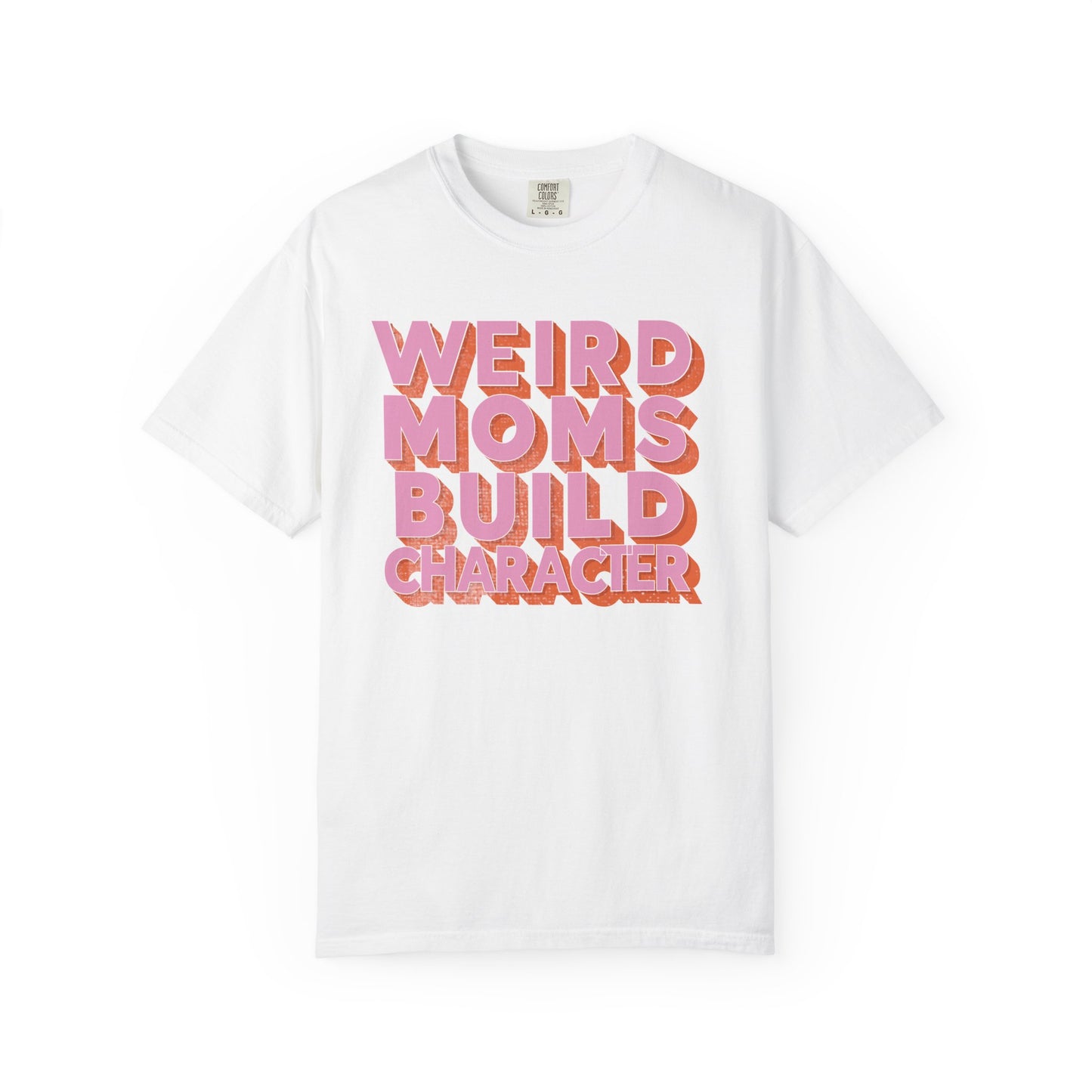 Weird Moms Build Character Comfort Colors T-Shirt