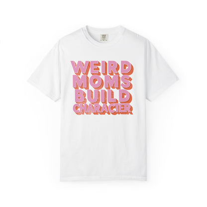 Weird Moms Build Character Comfort Colors T-Shirt
