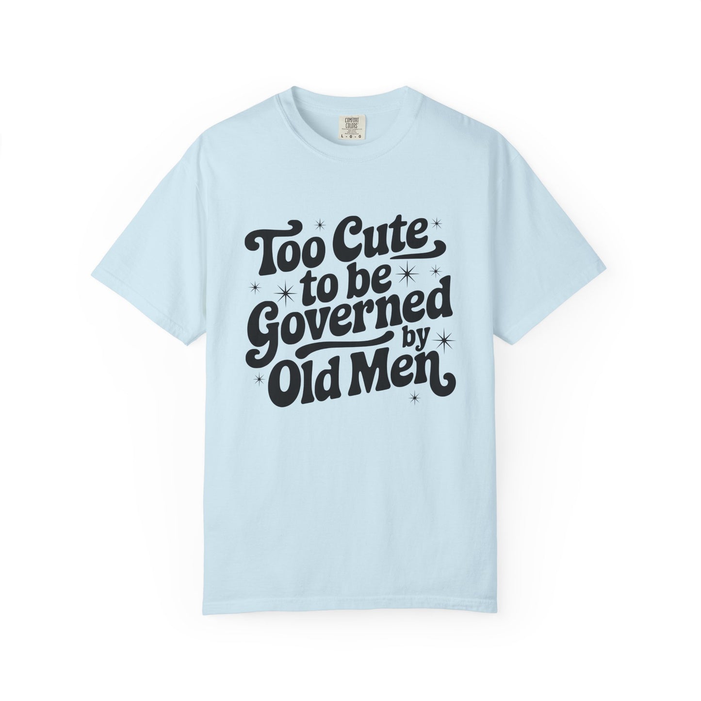 Too Cute To Be Governed By Old Men T-Shirt
