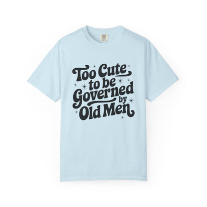 Too Cute To Be Governed By Old Men T-Shirt
