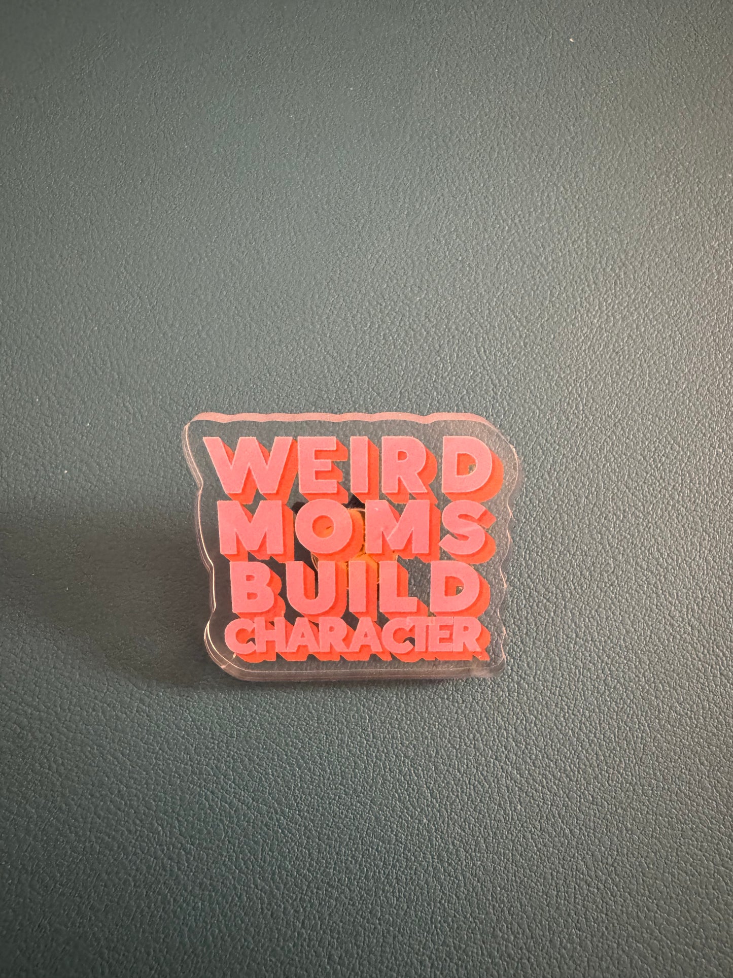 Weird Moms Build Character Acrylic Pin