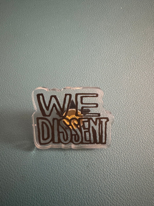 We Dissent Acrylic Pin