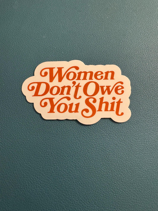 Women Don't Owe You Shit Sticker, Female Empowerment, Women's Rights, Sarcastic Sticker, Pro Choice, Roe v Wade Sticker, Feminist Sticker