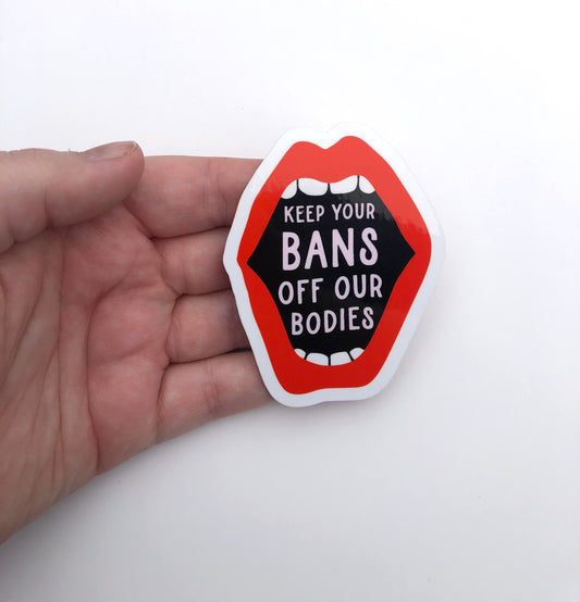 Keep Your Bans Off Our Bodies Waterproof Sticker | Women's Reproductive Rights, Women's Health, Gender Equality, Roe v. Wade, Laptop Sticker